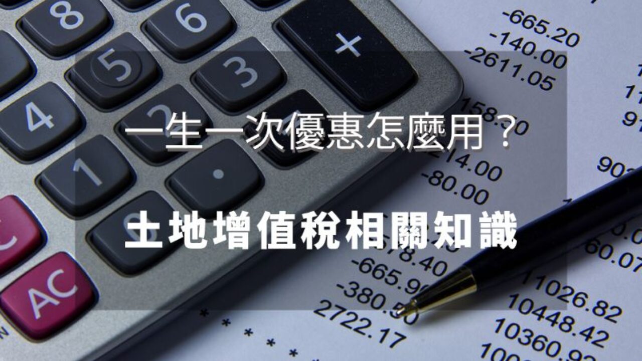 土地增值稅是什麼？誰繳？一生一次優惠是什麼？ - 果仁家- 買房賣房/ 居家生活知識家