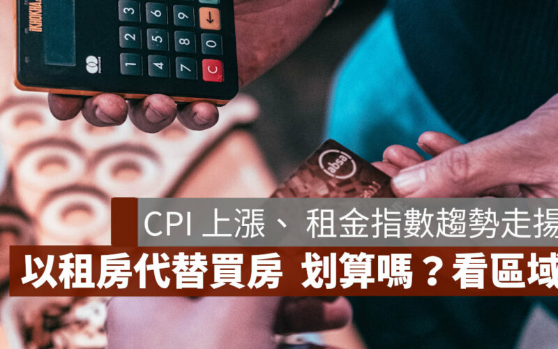 CPI租金指數趨勢上揚 以租代買好嗎？