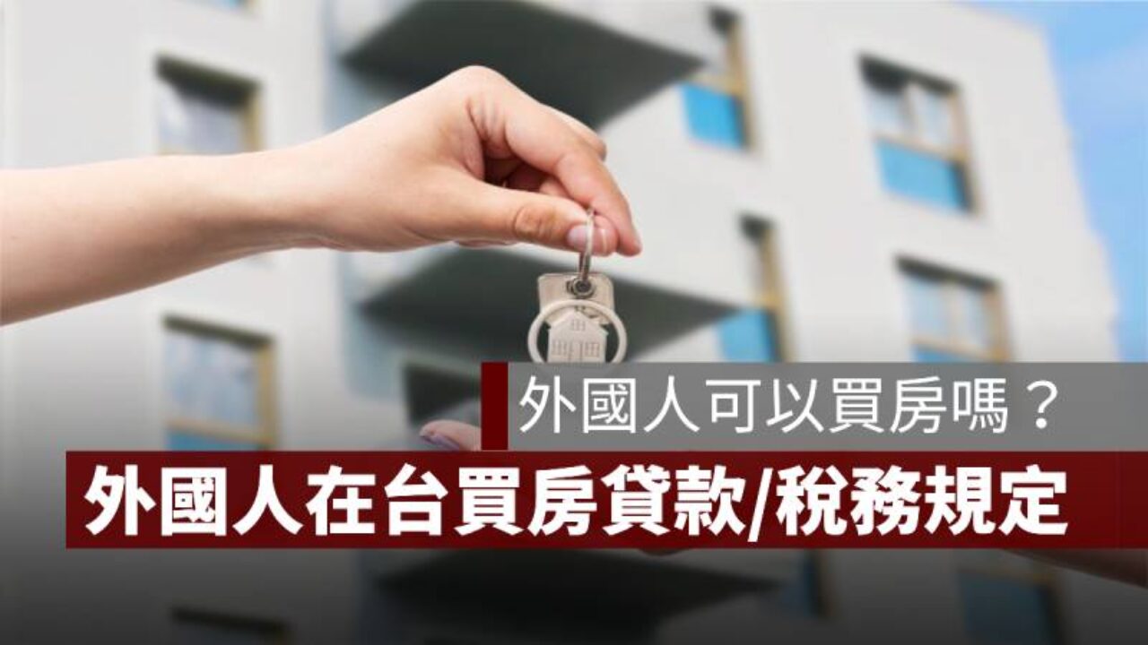 外國人可以買房嗎？外國人在台灣買房貸款、稅務等各項規定- 果仁家- 買房賣房/ 居家生活知識家