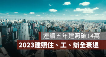 信義房屋：2023 建照「住、工、辦」全衰退，住宅連續五年建照突破 14 萬戶
