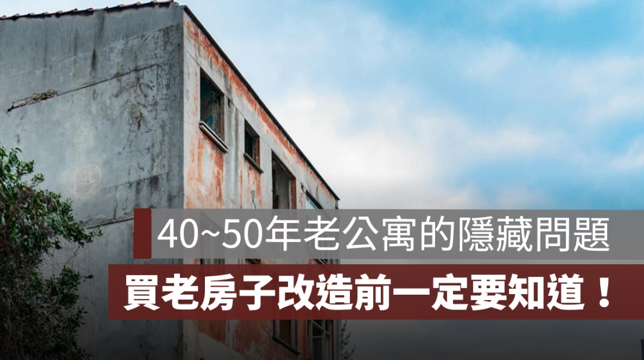 40~50年老公寓的隱藏問題，買老屋翻新前一定要知道！