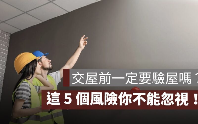 預售屋交屋前一定要驗屋嗎？這 5 個風險你不能忽視！