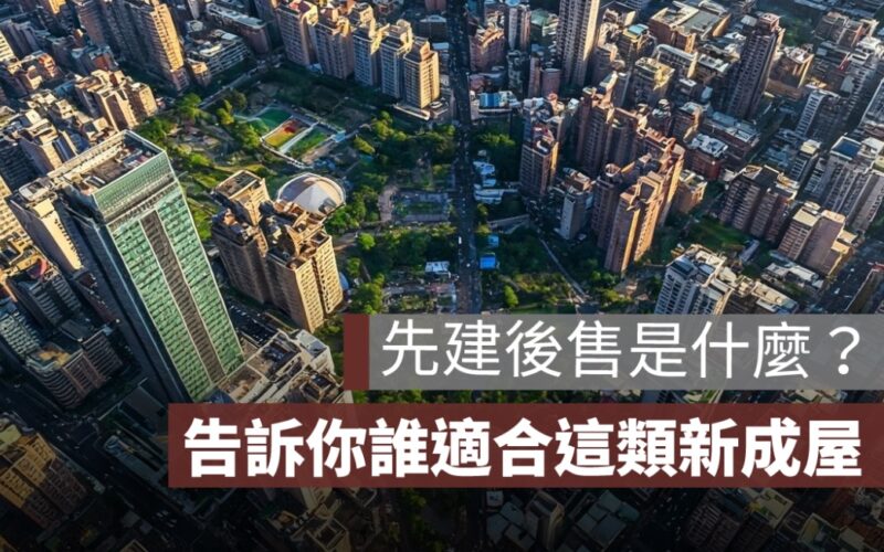 先建後售是什麼？優缺點一次看，誰適合這類新成屋？