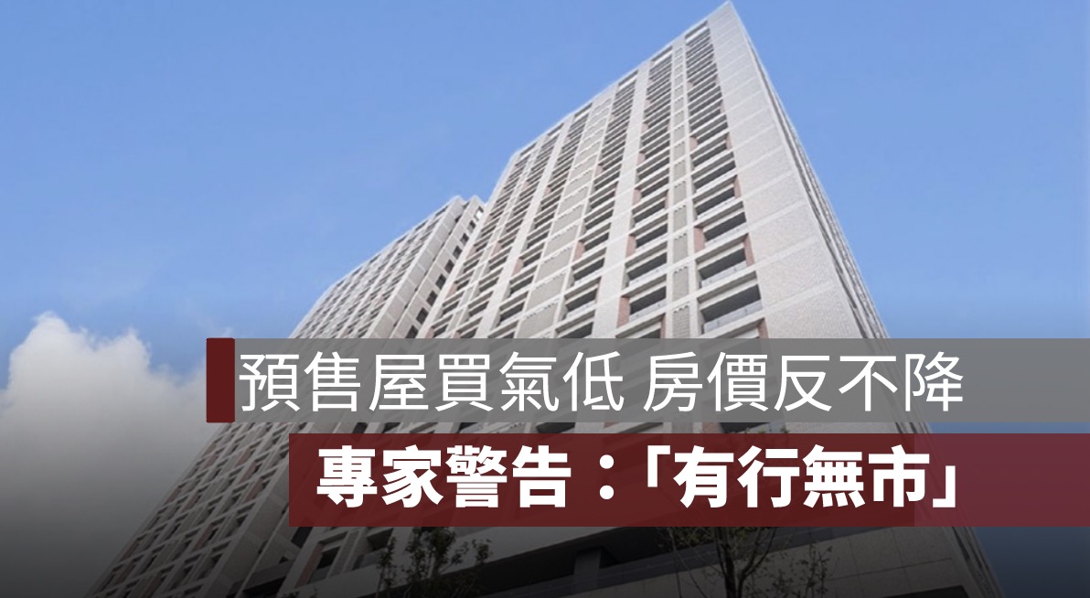 預售屋買氣低，房價反不降！專家警告：恐陷「有行無市」僵局