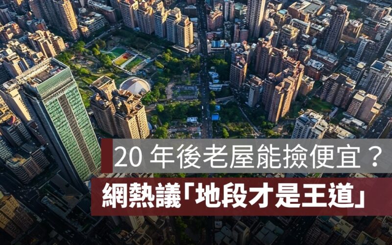20 年後老屋能撿便宜？網友熱議「地段才是王道」