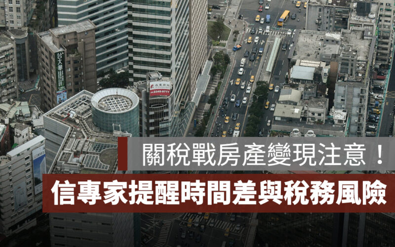 川普關稅戰房產變現注意!信義房屋提醒「時間差」與稅務風險