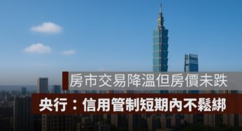 房市交易降溫但房價未跌 央行：信用管制短期內不鬆綁