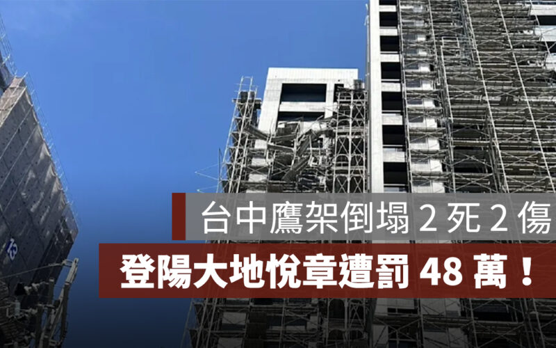 台中鷹架倒塌 2 死 2 傷,「登陽大地悅章」被勒令停工、遭罰 48 萬