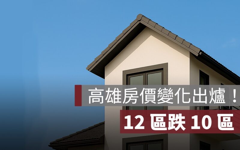 高雄房價變化出爐！12 區跌 10 區，僅前鎮、前金逆勢小漲