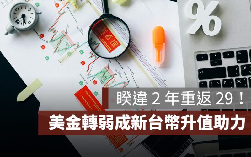 美金轉弱、新台幣升值，睽違 2 年重返 29！