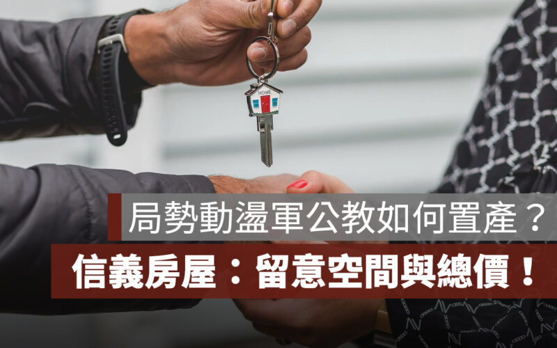 局勢動盪，軍公教如何置產？信義房屋：留意空間與總價！