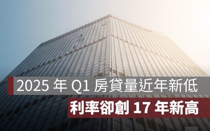 2025 年 Q1 房貸量近 7 年新低！平均貸款金額、成數雙雙下滑　利率卻創 17 年新高
