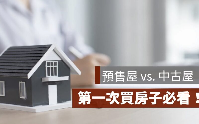 預售屋還是中古屋？優缺點比較、流程與貸款一次搞懂