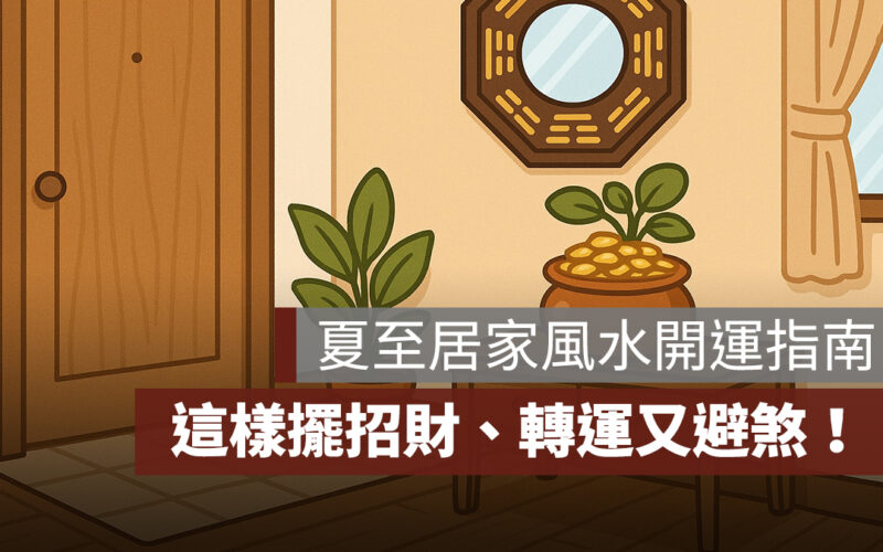 【夏至開運風水指南】陽氣最旺的一天，居家佈置這樣擺，招財、轉運又避煞！