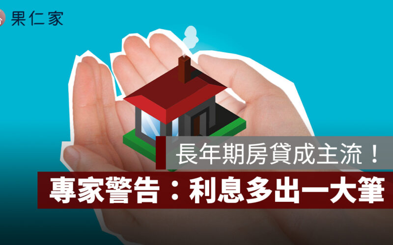 房價高漲＋新青安助攻，長年期房貸成主流，專家警告：利息多出一大筆