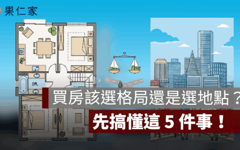 買房該選格局還是選地點？搞懂這 5 件事再做決定才不後悔！