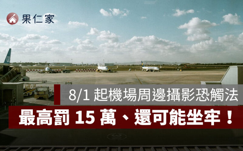 8/1 起機場周邊攝影恐觸法，最高罰 15 萬、還可能坐牢，哪些機場受影響？