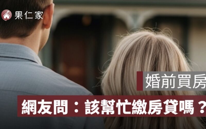 男友婚前買房卻要我幫繳房貸?網揭 3 大地雷:沒名字就別傻付!