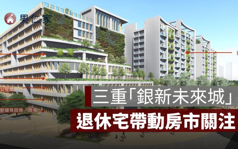 三重「銀新未來城」啟動　退休宅概念帶動房市關注