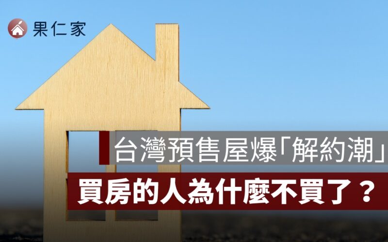 預售屋爆「解約潮」！告訴你買房的人為什麼突然反悔了？