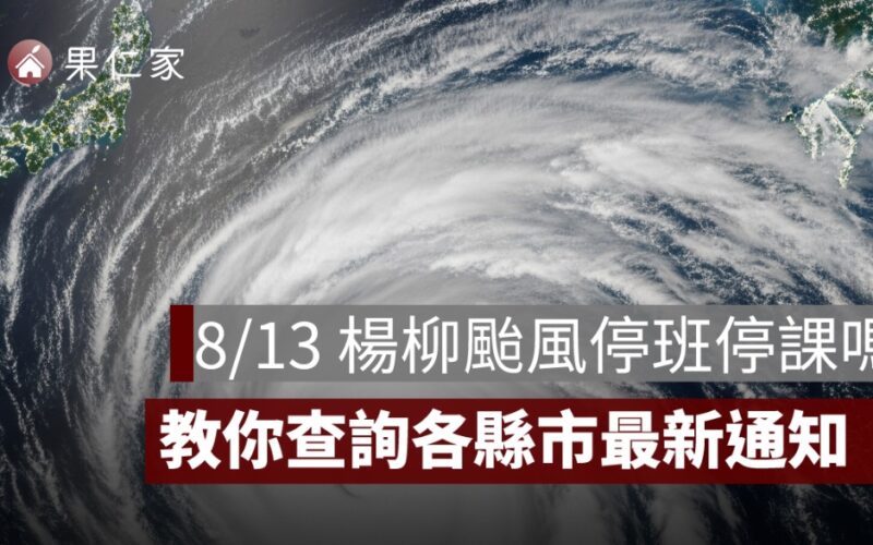 8/13 楊柳颱風停班停課嗎？各縣市颱風假、停班停課查詢管道一次看
