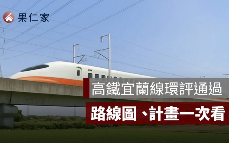高鐵延伸宜蘭環評過過！路線圖、延伸計畫一次看