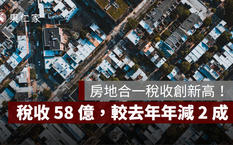 7 月房地合一稅收 58 億創今年新高！相較去年仍年減 2 成