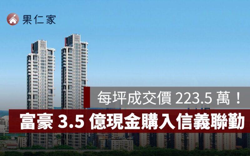 實價揭露！富豪砸 3.5 億現金買信義聯勤，每坪成交價 223.5 萬
