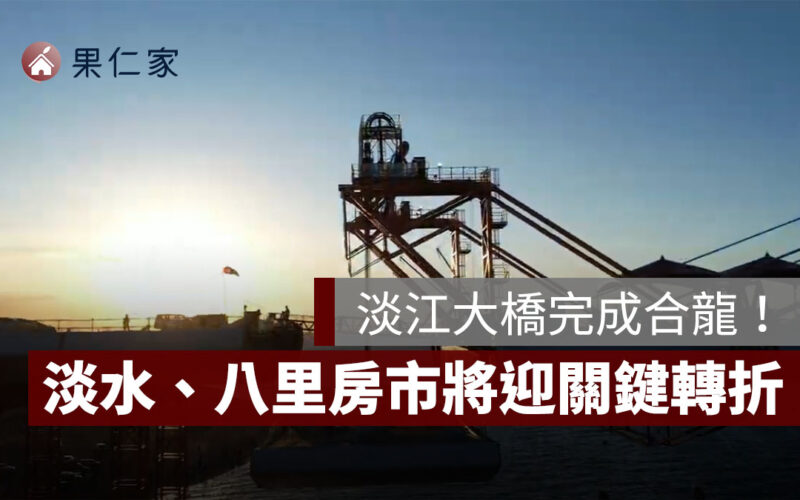 淡江大橋合龍！2026 年 5 月通車在望，淡水、八里房市將迎關鍵轉折