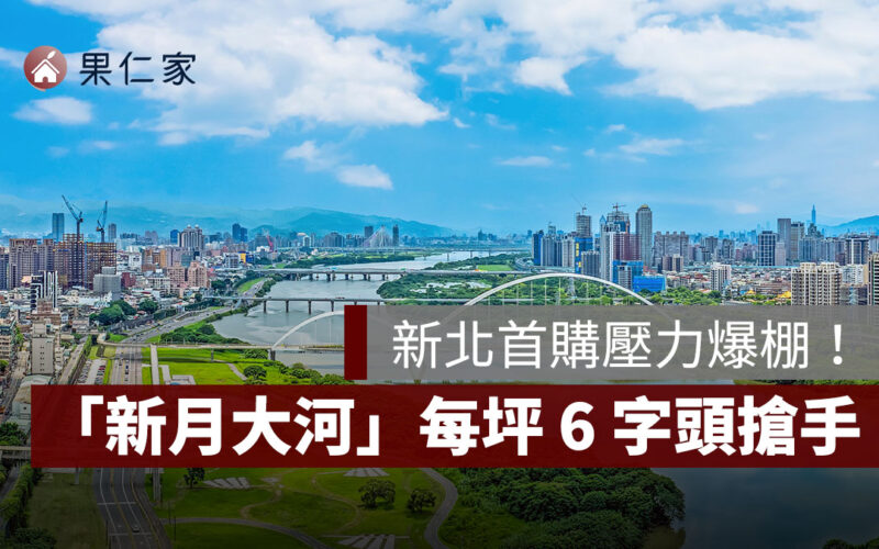 新北首購壓力爆棚！不吃不喝 14 年才能買房，上新莊「新月大河」每坪 6 字頭搶手