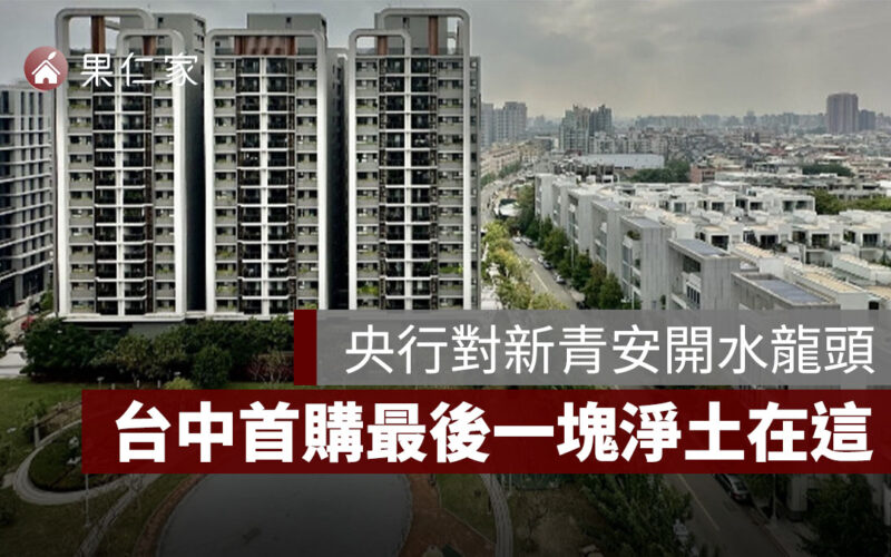 央行對新青安開水龍頭，台中首購族「最後一塊淨土」在這
