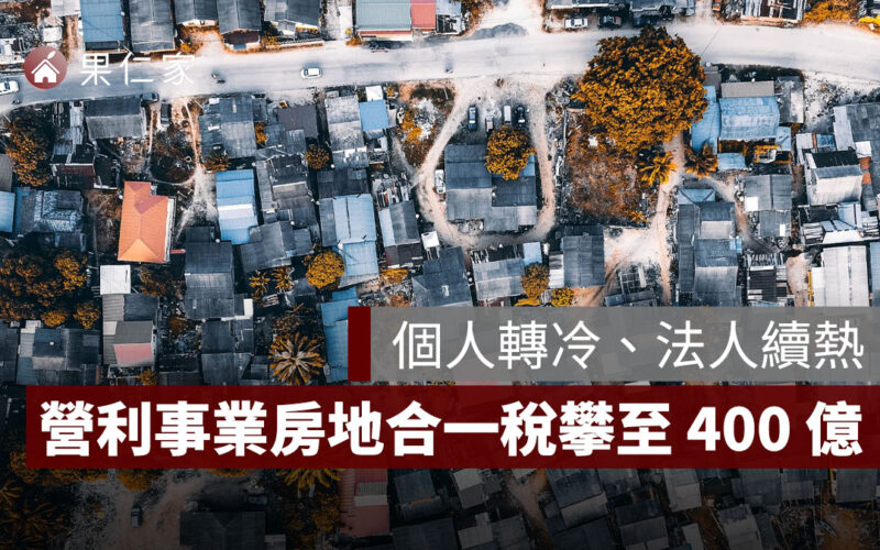 個人轉冷、法人續熱，營利事業房地合一稅攀至 400 億新高！