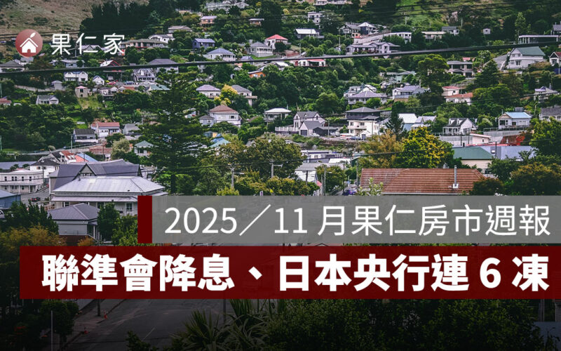 2025/11 月果仁房市週報:聯準會降息 1 碼、日本央行連 6 凍、房價推升力道減弱