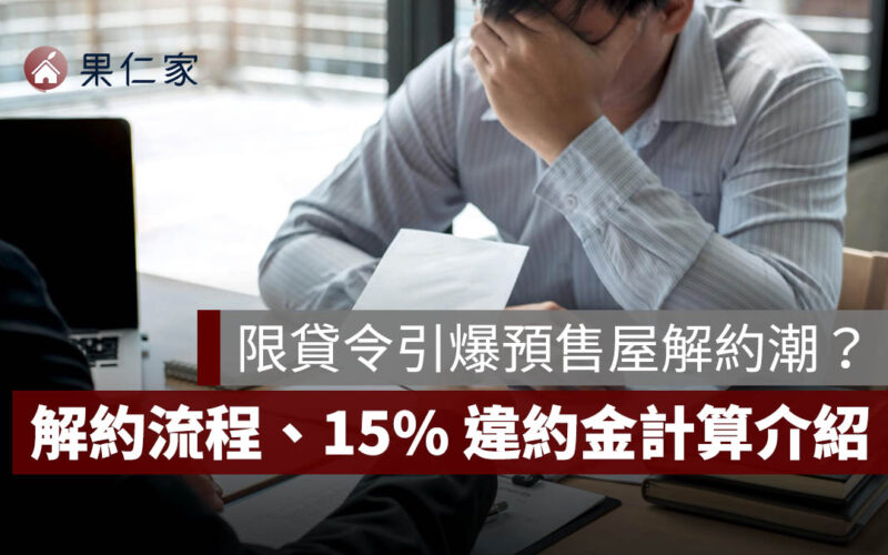 限貸令引爆預售屋解約潮？解約流程、15% 違約金怎麼算一次看懂