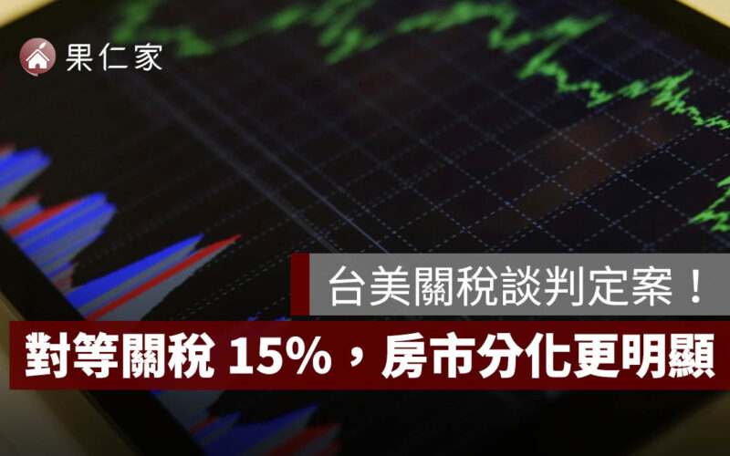 台美關稅談判定案：對等關稅 15％、半導體取得最優惠待遇，房市分化恐更明顯