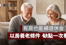 以房養老是什麼？有房但退休金不夠，申請條件、缺點與試算一次看