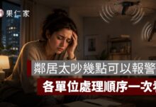 鄰居太吵幾點可以報警？110、1999、管委會處理順序一次看