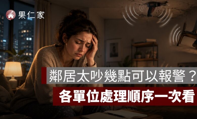 鄰居太吵幾點可以報警？110、1999、管委會處理順序一次看