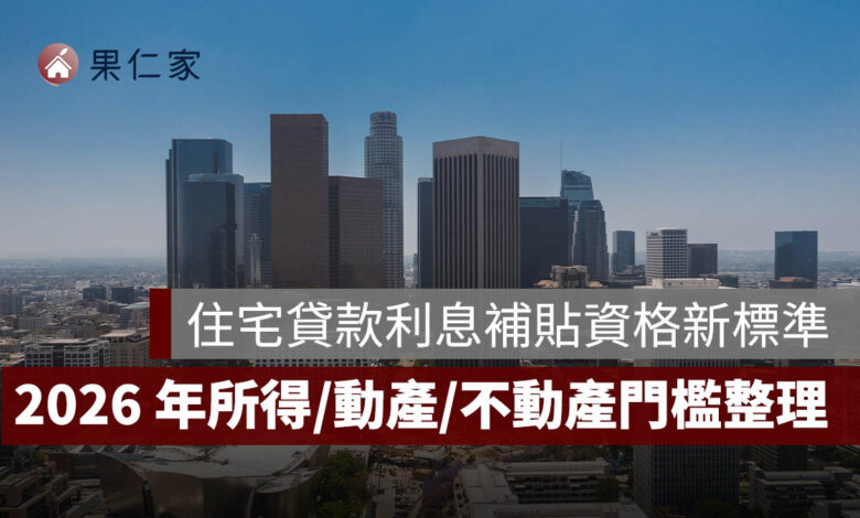 住宅貸款利息補貼資格新標準公布！2026 年所得、動產與不動產門檻一次看