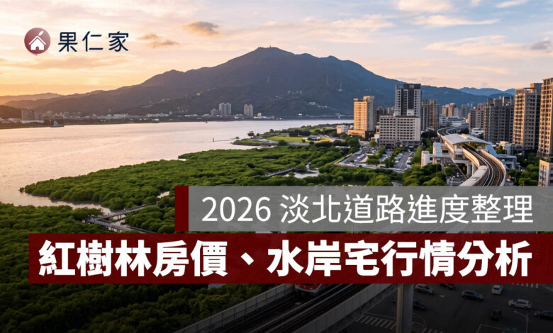 2026 淡北道路進度整理：紅樹林房價、交通建設與水岸宅行情分析。圖源：樂屋網提供