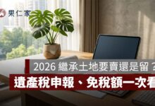 2026 繼承土地要賣還是留？遺產稅申報、免稅額、公告土地現值與實價行情一次看