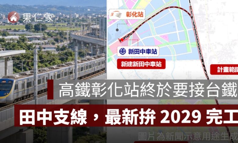 高鐵彰化站終於要接台鐵！田中支線 3.135 公里設新田中站，最新拚 2029 完工