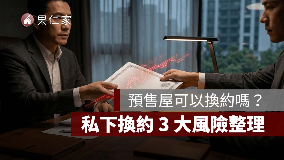 預售屋可以換約嗎？私下換約 3 大風險整理，違規最高罰 300 萬、逃漏房地合一稅恐再受罰